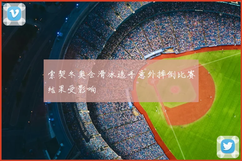 索契冬奥会滑冰选手意外摔倒比赛结果受影响