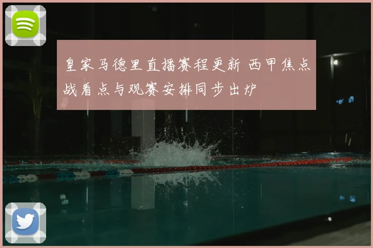 皇家马德里直播赛程更新 西甲焦点战看点与观赛安排同步出炉