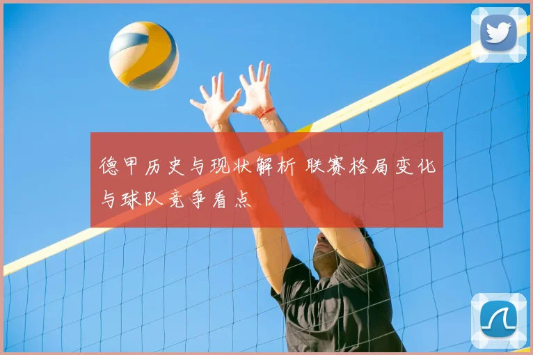 德甲历史与现状解析 联赛格局变化与球队竞争看点